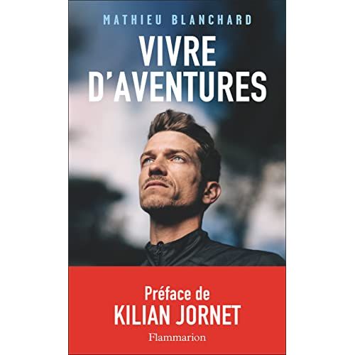 Livre Vivre d'aventures par Mathieu Blanchard, préface par Kilian Jornet